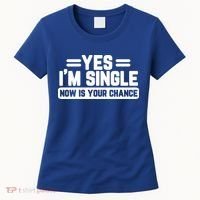 Yes I'm Single Now Is Your Chance Dating Meaningful Gift Women's T-Shirt thumb 0