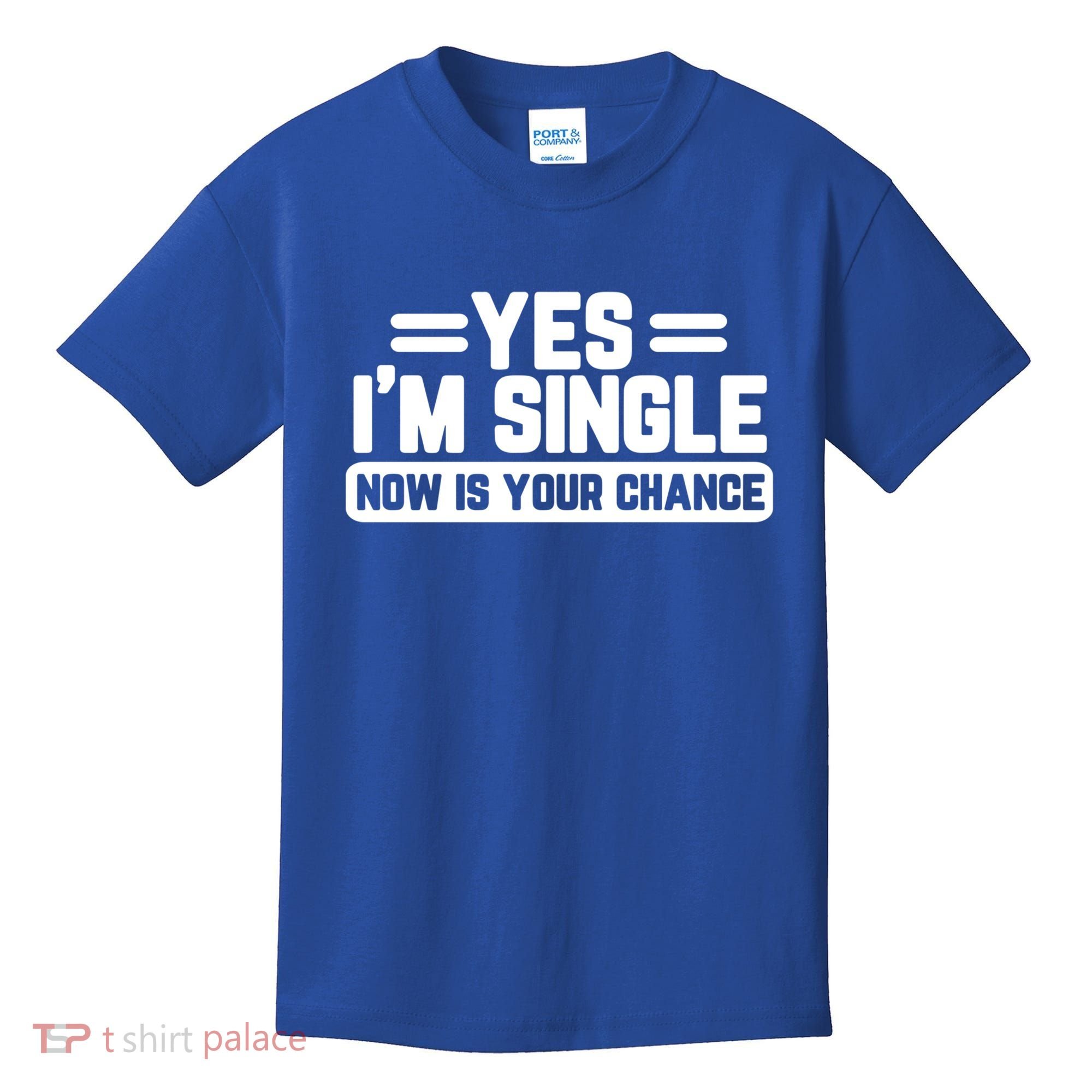 Yes I'm Single Now Is Your Chance Dating Meaningful Gift Kids T-Shirt