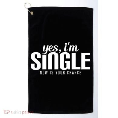 Yes IM Single Now Is Your Chance Ready Funny Design Great Gift Golf Towel