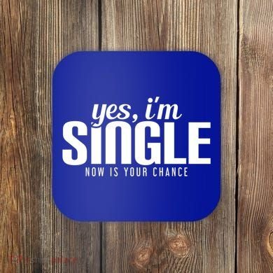 Yes IM Single Now Is Your Chance Ready Funny Design Great Gift Coaster