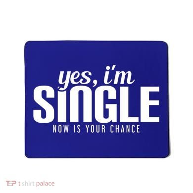 Yes IM Single Now Is Your Chance Ready Funny Design Great Gift Mousepad