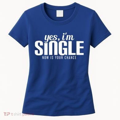 Yes IM Single Now Is Your Chance Ready Funny Design Great Gift Women's T-Shirt