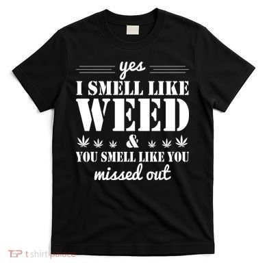 Yes I Smell Like Weed T-Shirt