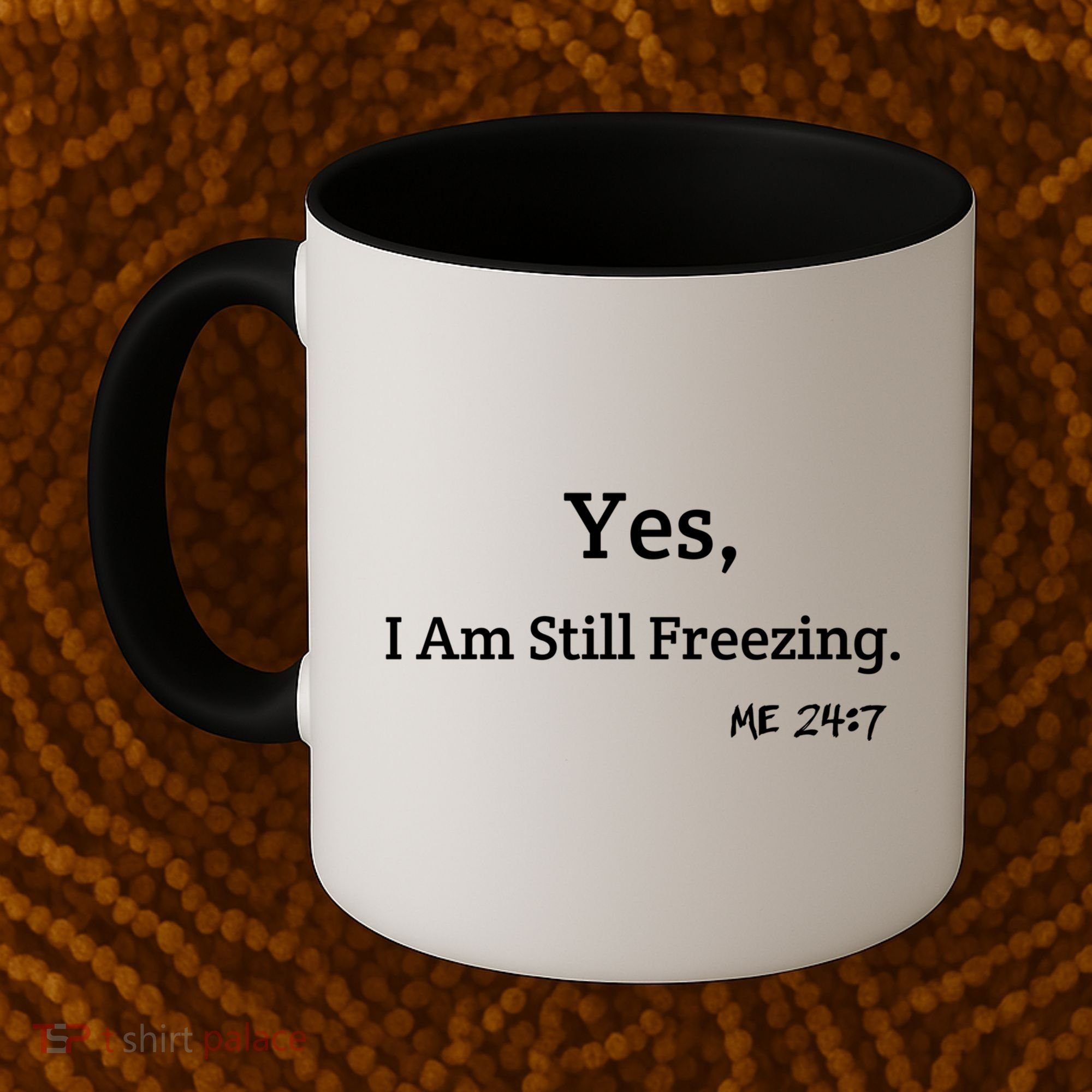 Yes I'm Still Freezing Me 24:7 Funny And Cold Gift Coffee Mug