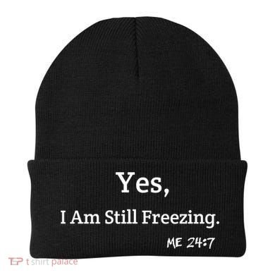 Yes I'm Still Freezing Me 24:7 Funny And Cold Gift Beanie
