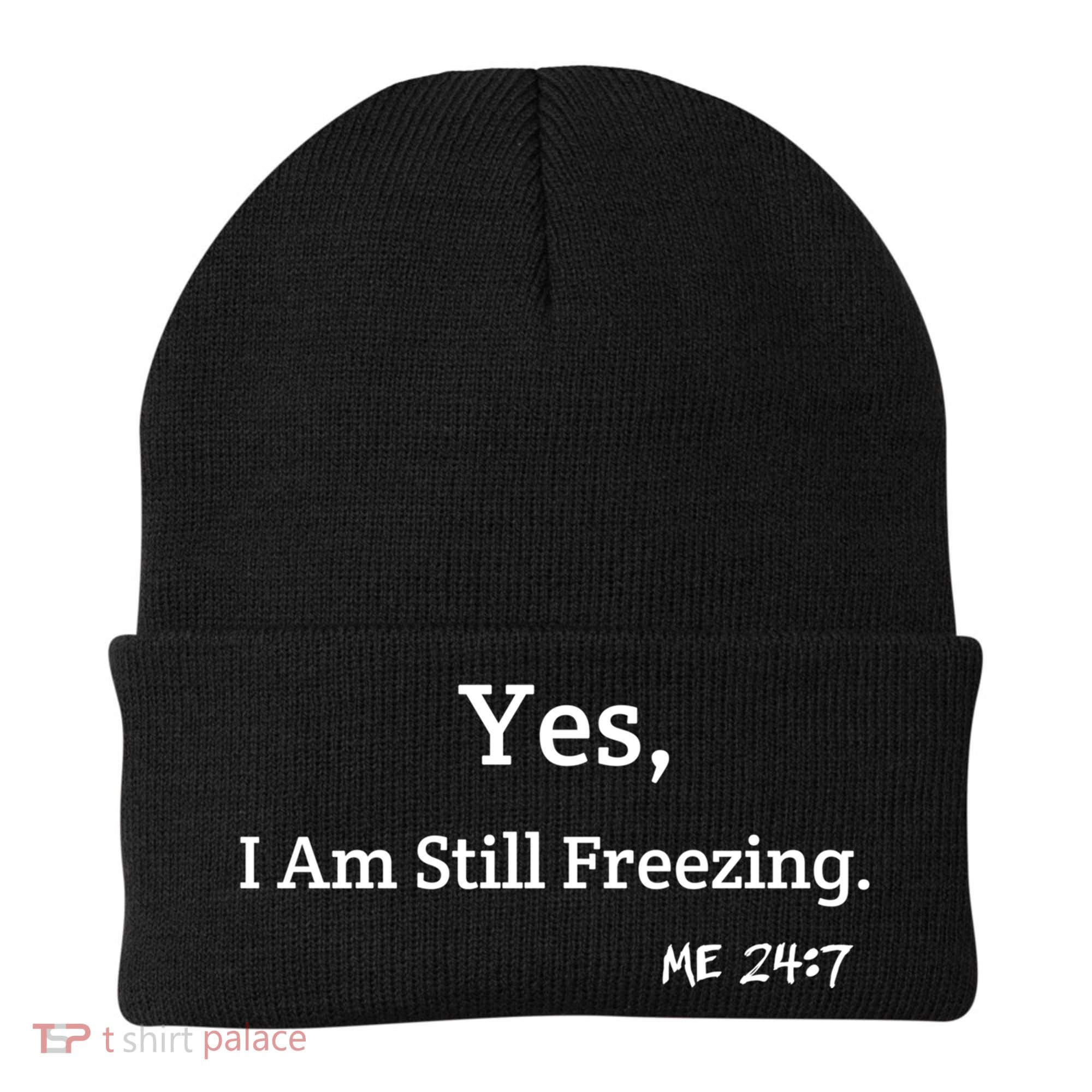 Yes I'm Still Freezing Me 24:7 Funny And Cold Gift Beanie