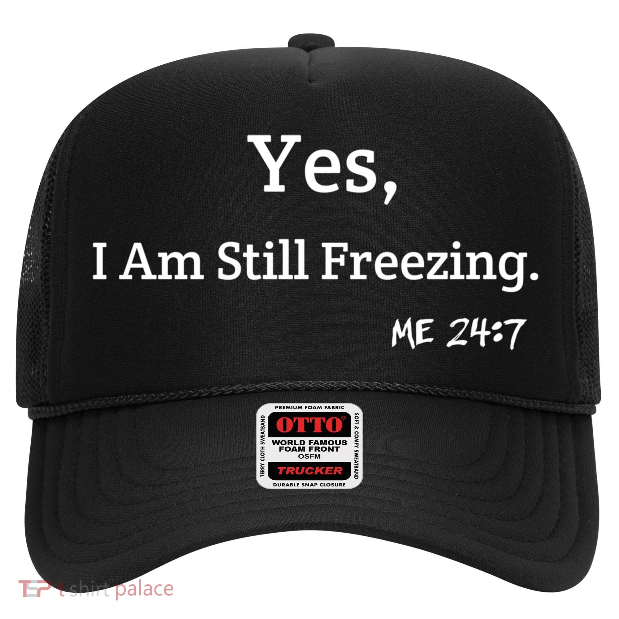 Yes I'm Still Freezing Me 24:7 Funny And Cold Gift Hat