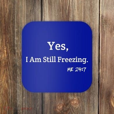 Yes I'm Still Freezing Me 24:7 Funny And Cold Gift Coaster