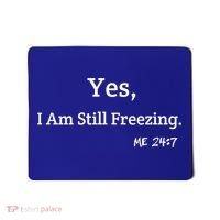 Yes I'm Still Freezing Me 24:7 Funny And Cold Gift Mousepad thumb 0