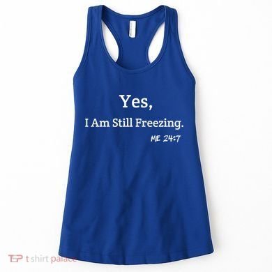 Yes I'm Still Freezing Me 24:7 Funny And Cold Gift Women's Tank Top