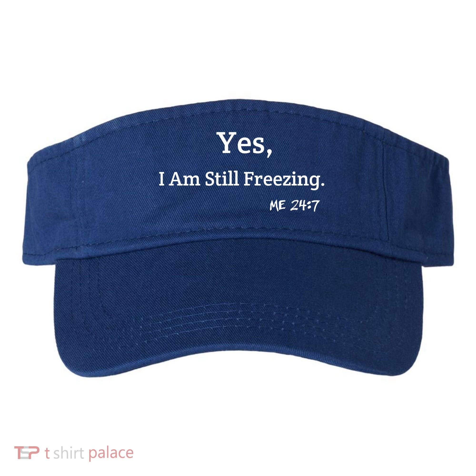 Yes I'm Still Freezing Me 24:7 Funny And Cold Gift Visor