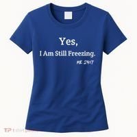 Yes I'm Still Freezing Me 24:7 Funny And Cold Gift Women's T-Shirt thumb 0