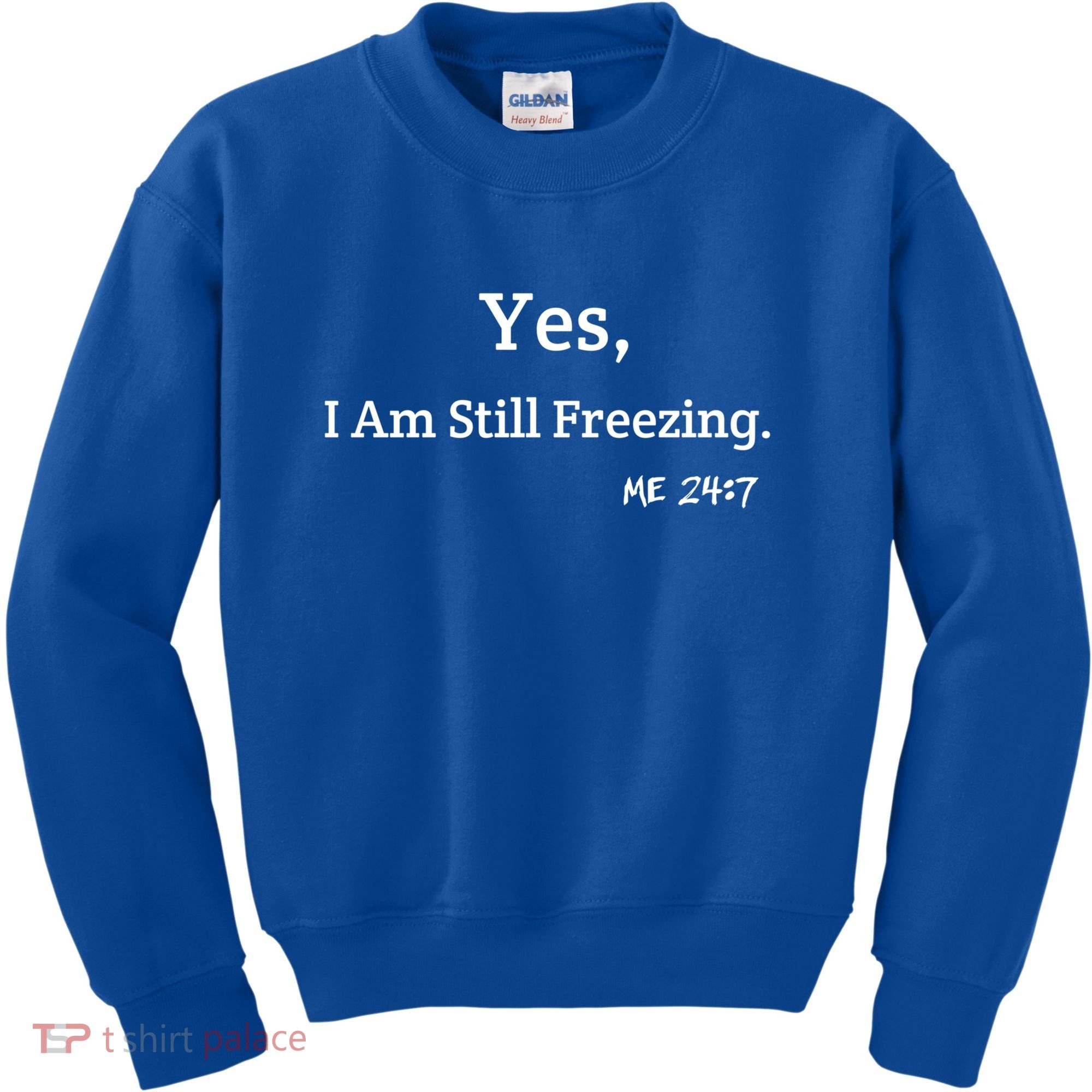 Yes I'm Still Freezing Me 24:7 Funny And Cold Gift Kids Sweatshirt