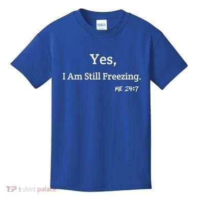 Yes I'm Still Freezing Me 24:7 Funny And Cold Gift Kids T-Shirt