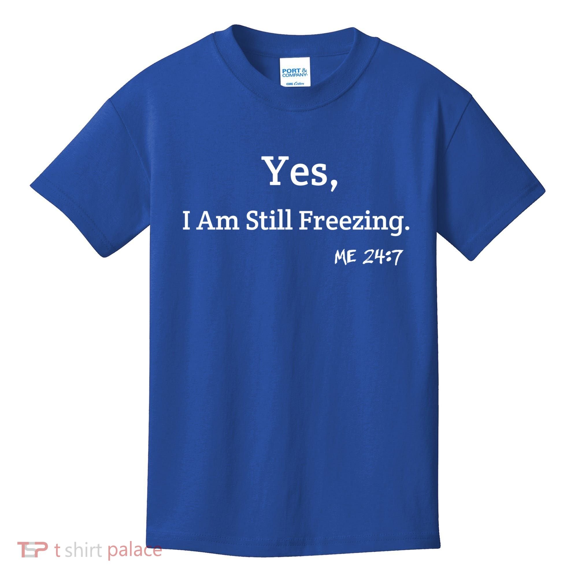 Yes I'm Still Freezing Me 24:7 Funny And Cold Gift Kids T-Shirt