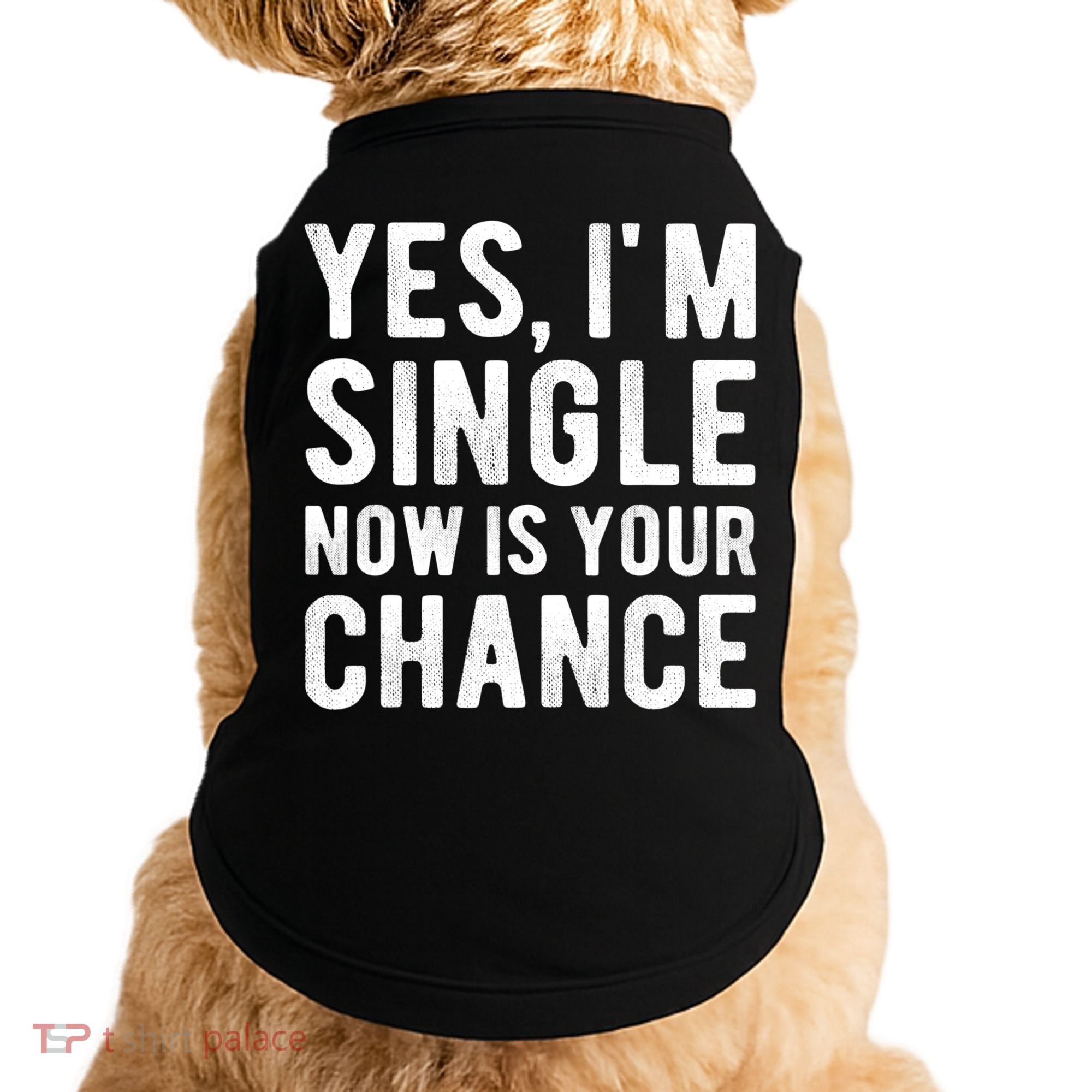 Yes, I'm Single Now Is Your Chance Funny Dating Doggie Tank