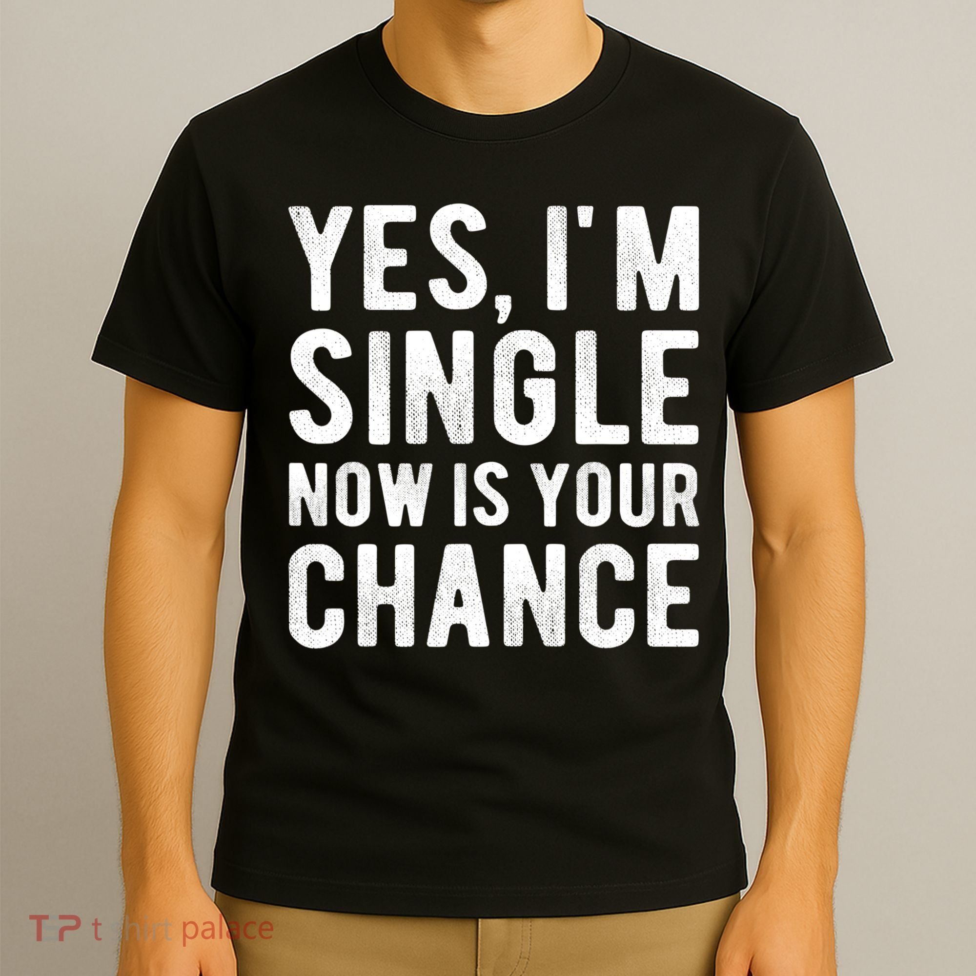 Yes, I'm Single Now Is Your Chance Funny Dating T-Shirt