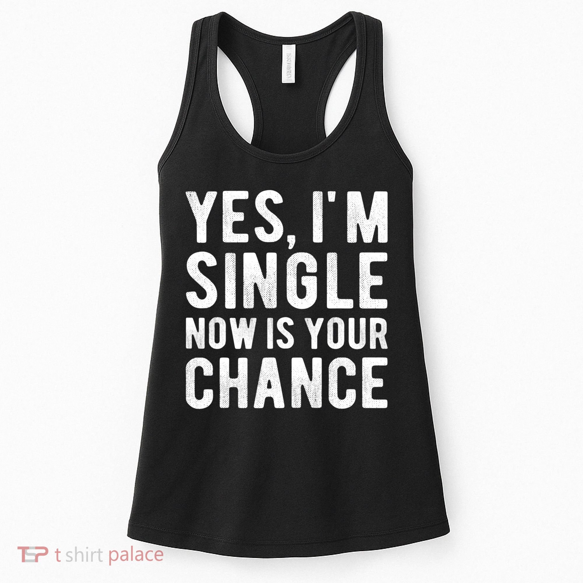 Yes, I'm Single Now Is Your Chance Funny Dating Women's Tank Top