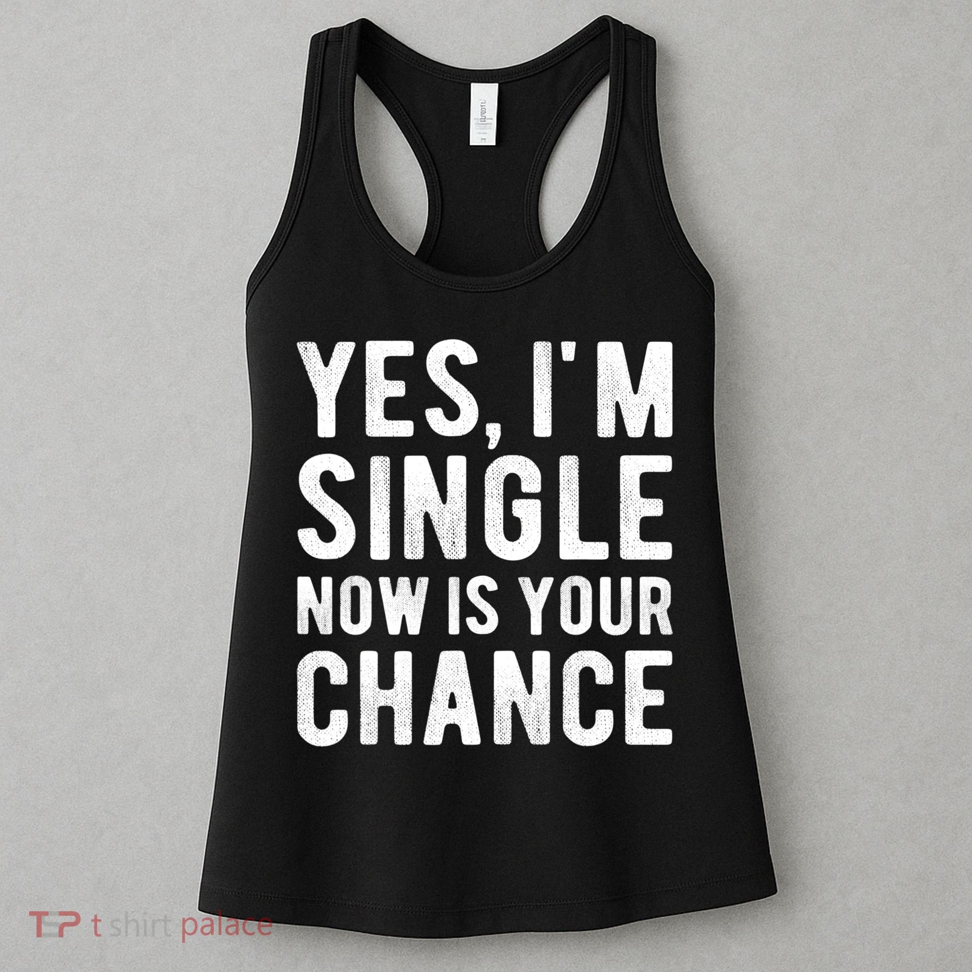 Yes, I'm Single Now Is Your Chance Funny Dating Women's Tank Top