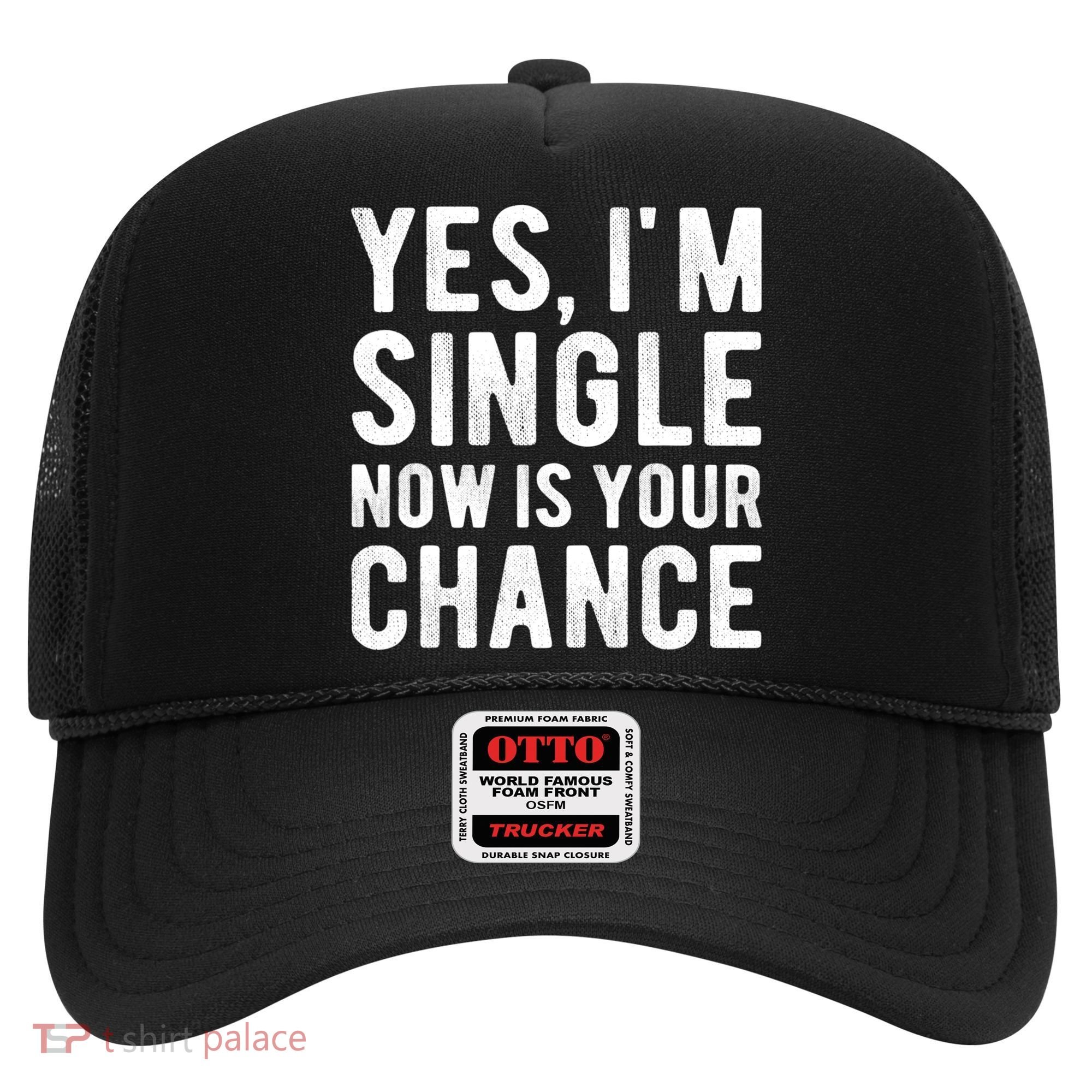 Yes, I'm Single Now Is Your Chance Funny Dating Hat