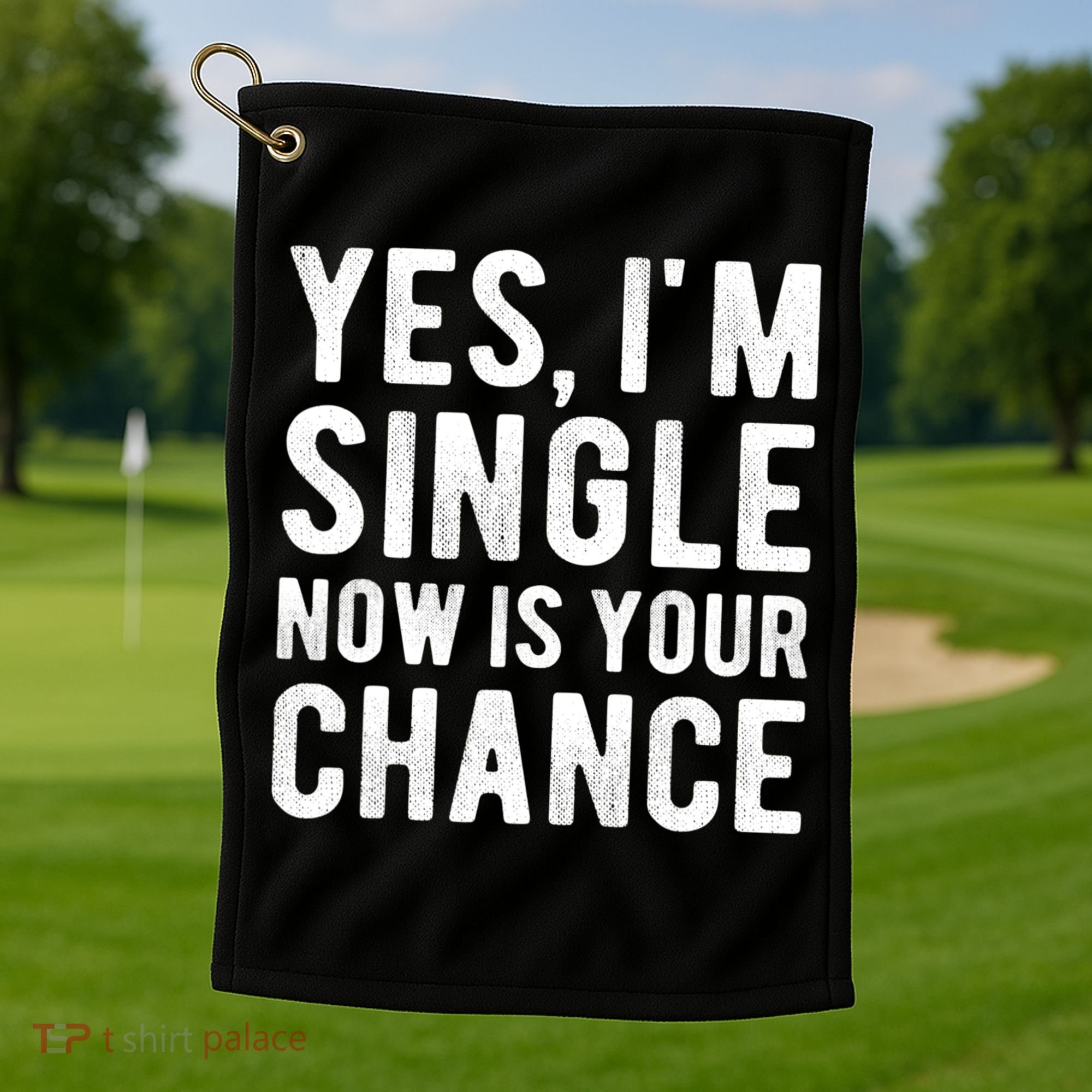 Yes, I'm Single Now Is Your Chance Funny Dating Golf Towel