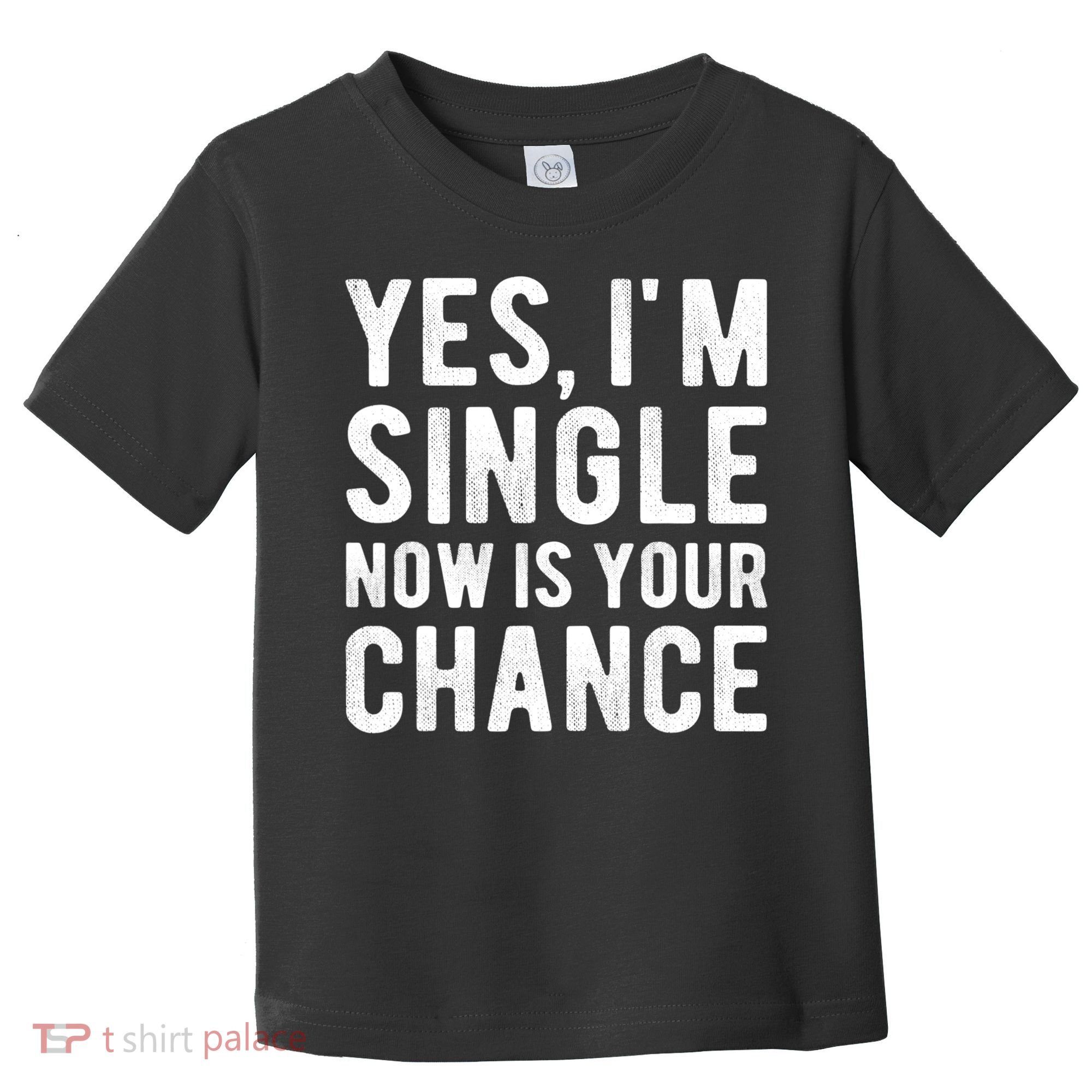 Yes, I'm Single Now Is Your Chance Funny Dating Toddler T-Shirt