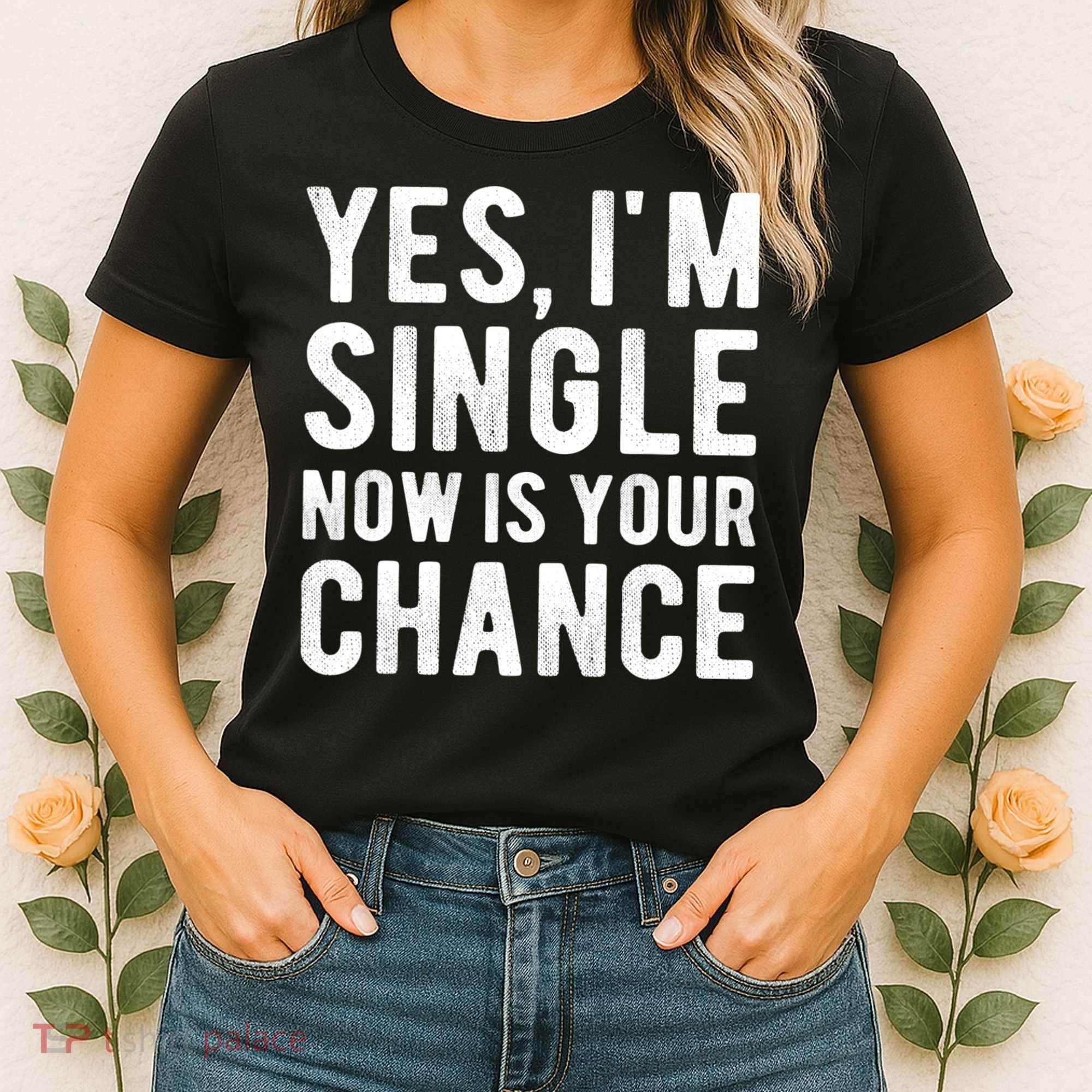Yes, I'm Single Now Is Your Chance Funny Dating Women's T-Shirt
