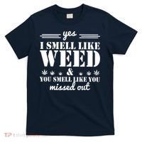 Yes I Smell Like Weed And You Smell Like You Missed Out T-Shirt thumb 0