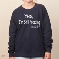 Yes I'm Still Freezing Me 24 7 Funny Man And Woman Cold Gift Women's Sweatshirt thumb 0