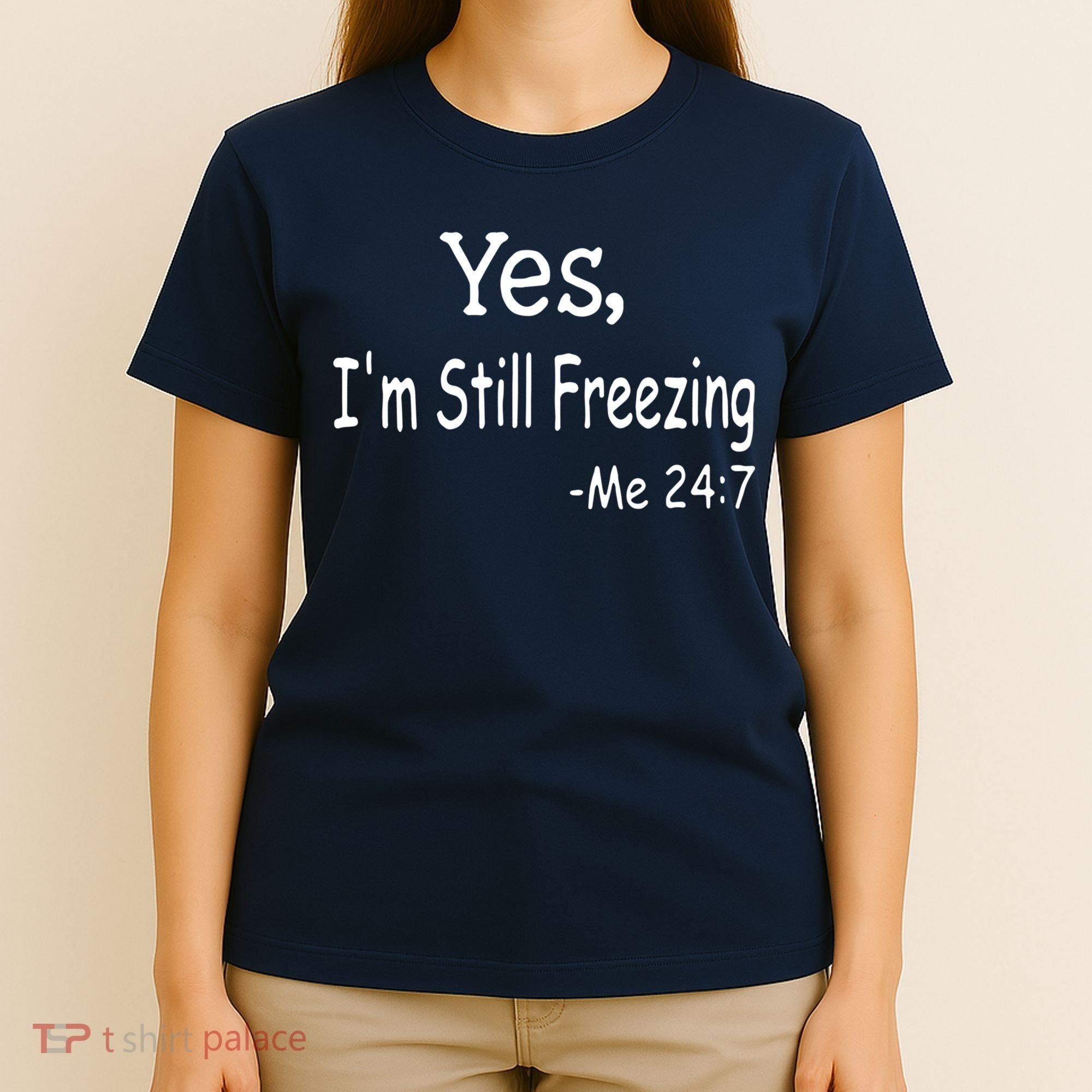 Yes I'm Still Freezing Me 24 7 Funny Man And Woman Cold Gift T-Shirt