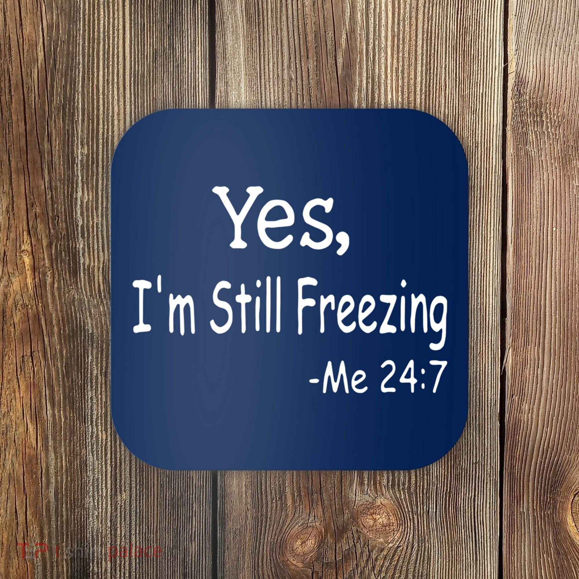 Yes I'm Still Freezing Me 24 7 Funny Man And Woman Cold Gift Coaster