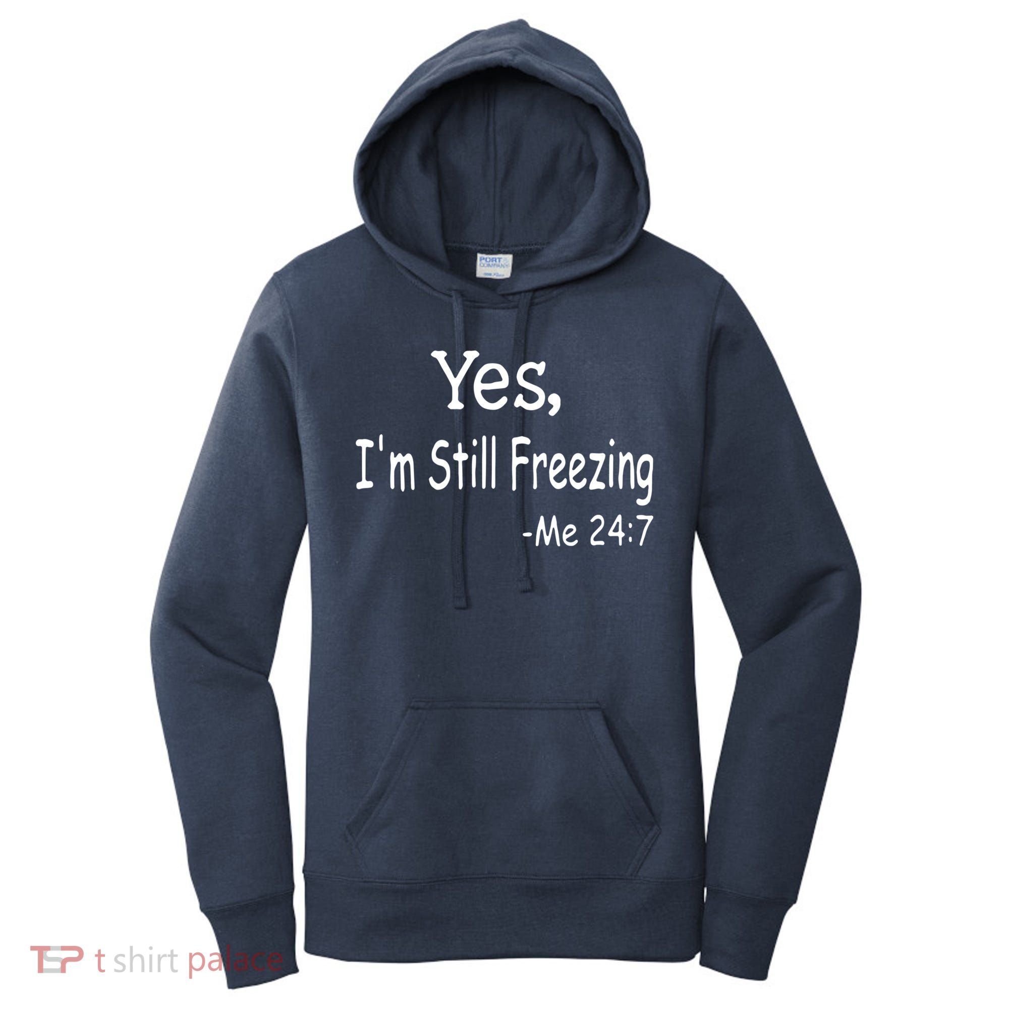 Yes I'm Still Freezing Me 24 7 Funny Man And Woman Cold Gift Women's Hoodie