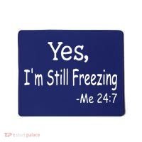 Yes I'm Still Freezing Me 24 7 Funny Man And Woman Cold Gift Mousepad thumb 0