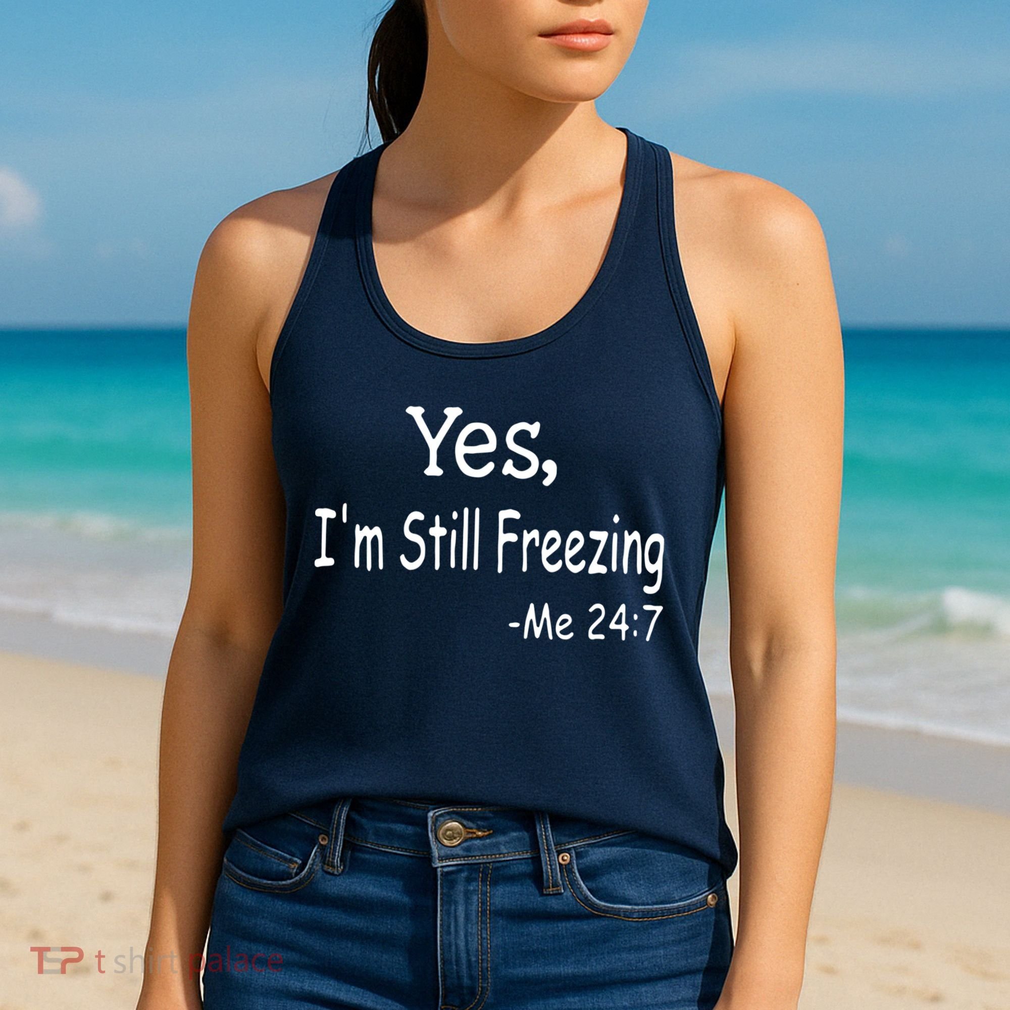 Yes I'm Still Freezing Me 24 7 Funny Man And Woman Cold Gift Women's Tank Top