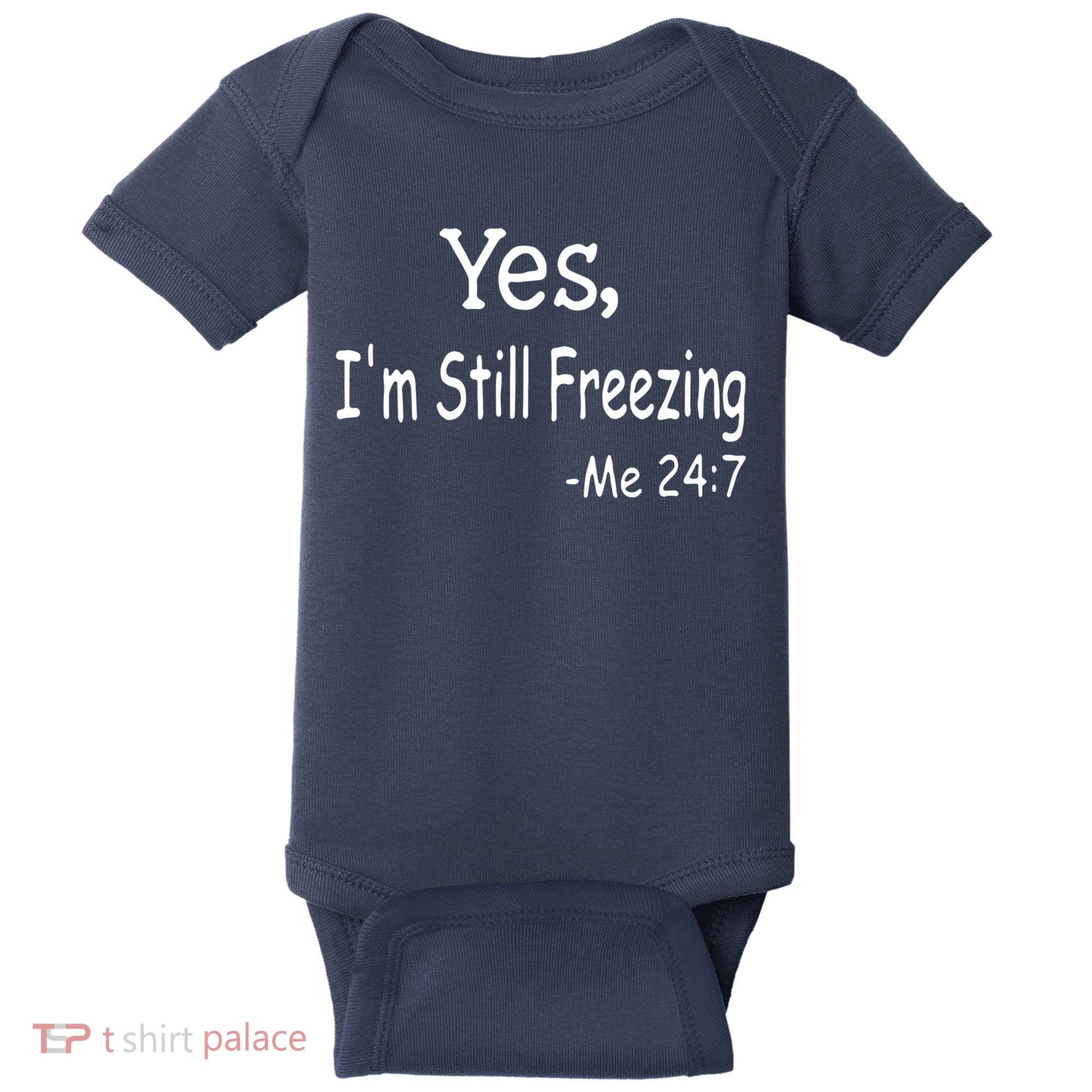 Yes I'm Still Freezing Me 24 7 Funny Man And Woman Cold Gift Baby Bodysuit