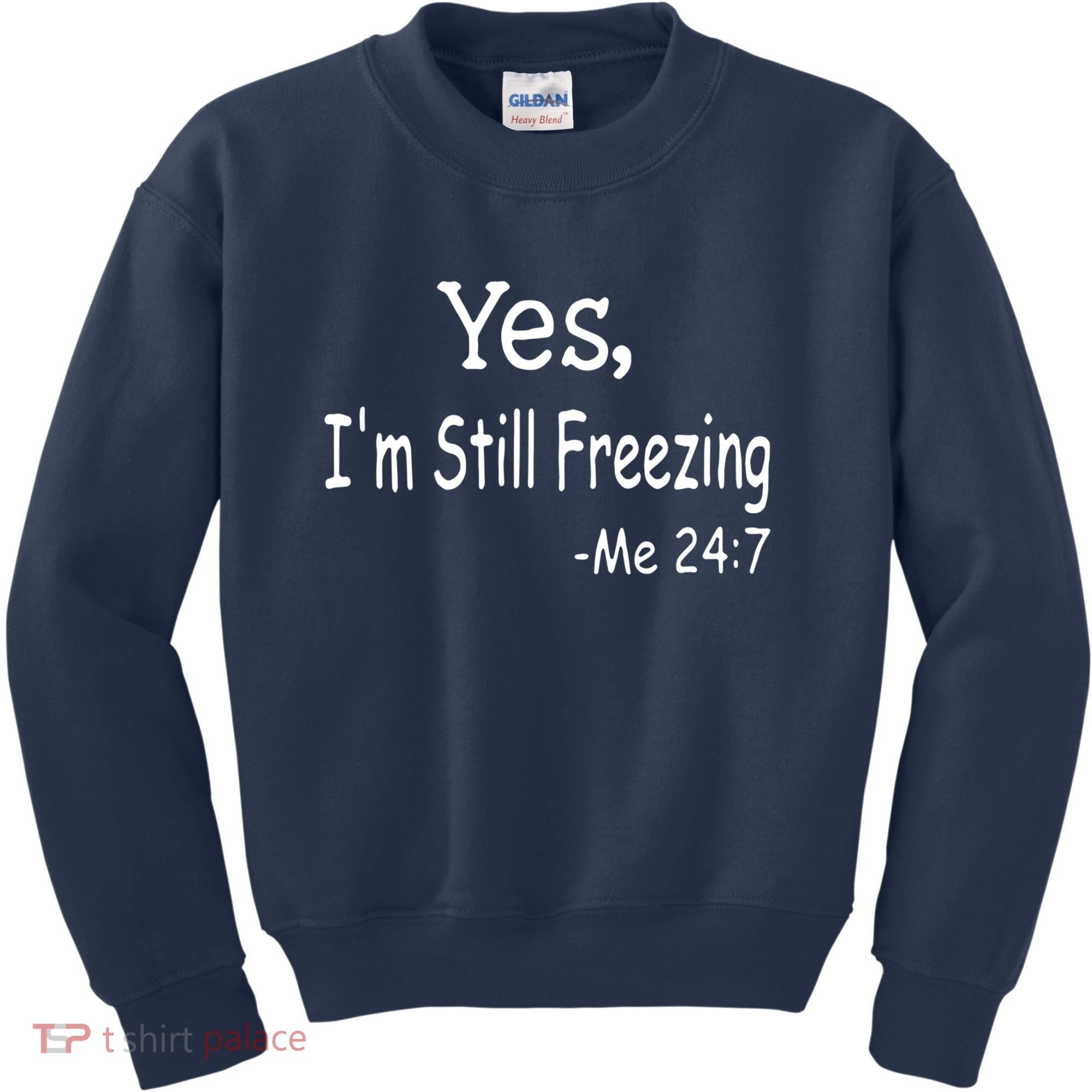 Yes I'm Still Freezing Me 24 7 Funny Man And Woman Cold Gift Kids Sweatshirt
