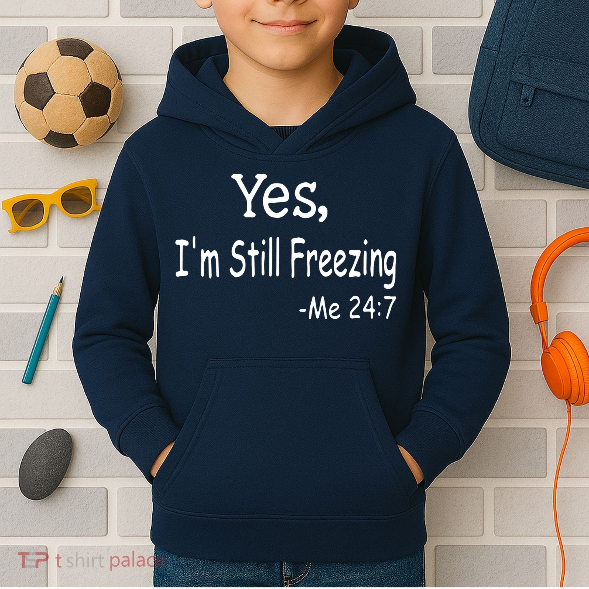 Yes I'm Still Freezing Me 24 7 Funny Man And Woman Cold Gift Kids Hoodie