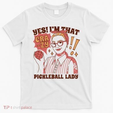 Yes I'm That Crazy Pickleball Lady Funny T-Shirt