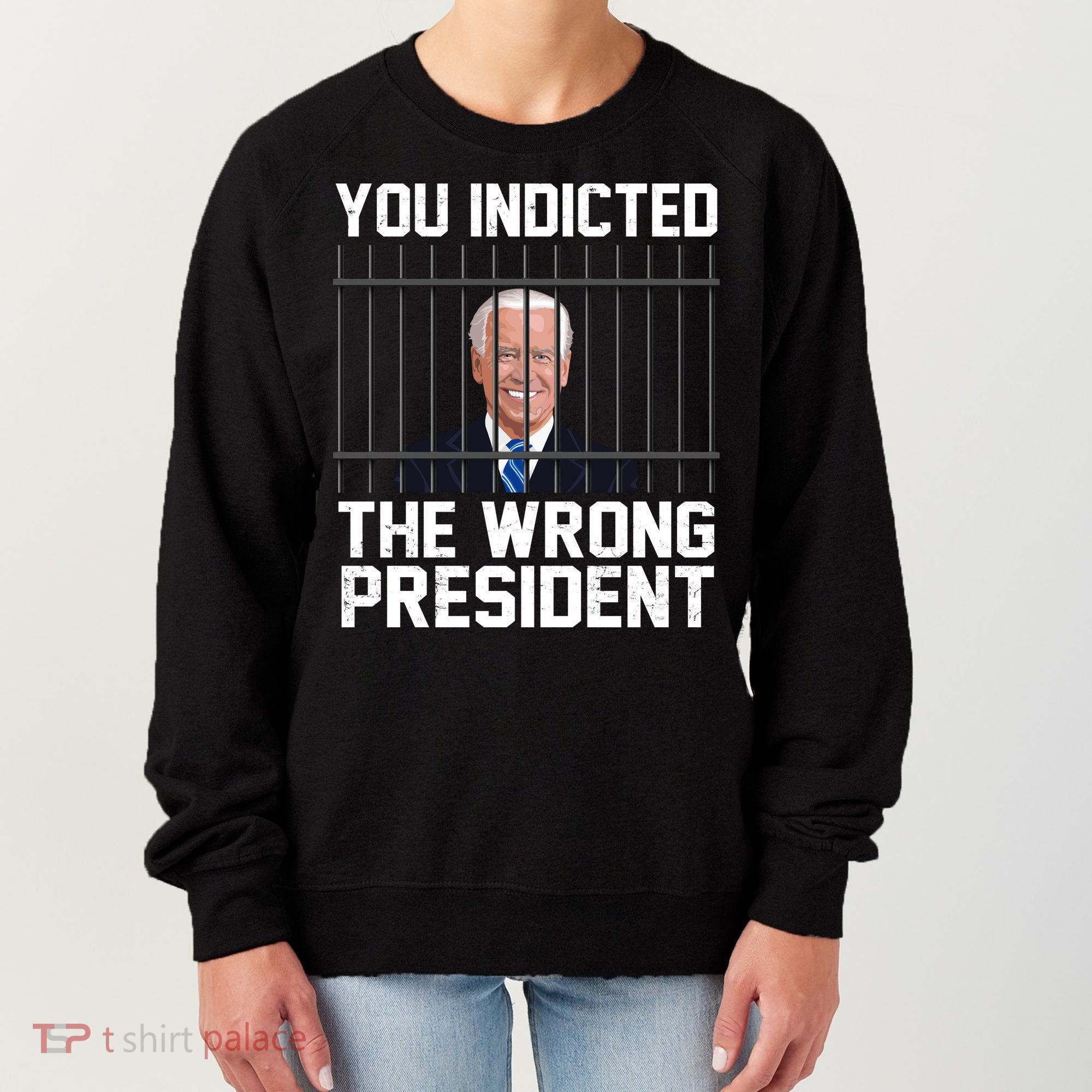 You Indicted The Wrong President Joe Biden Funny Women's Sweatshirt