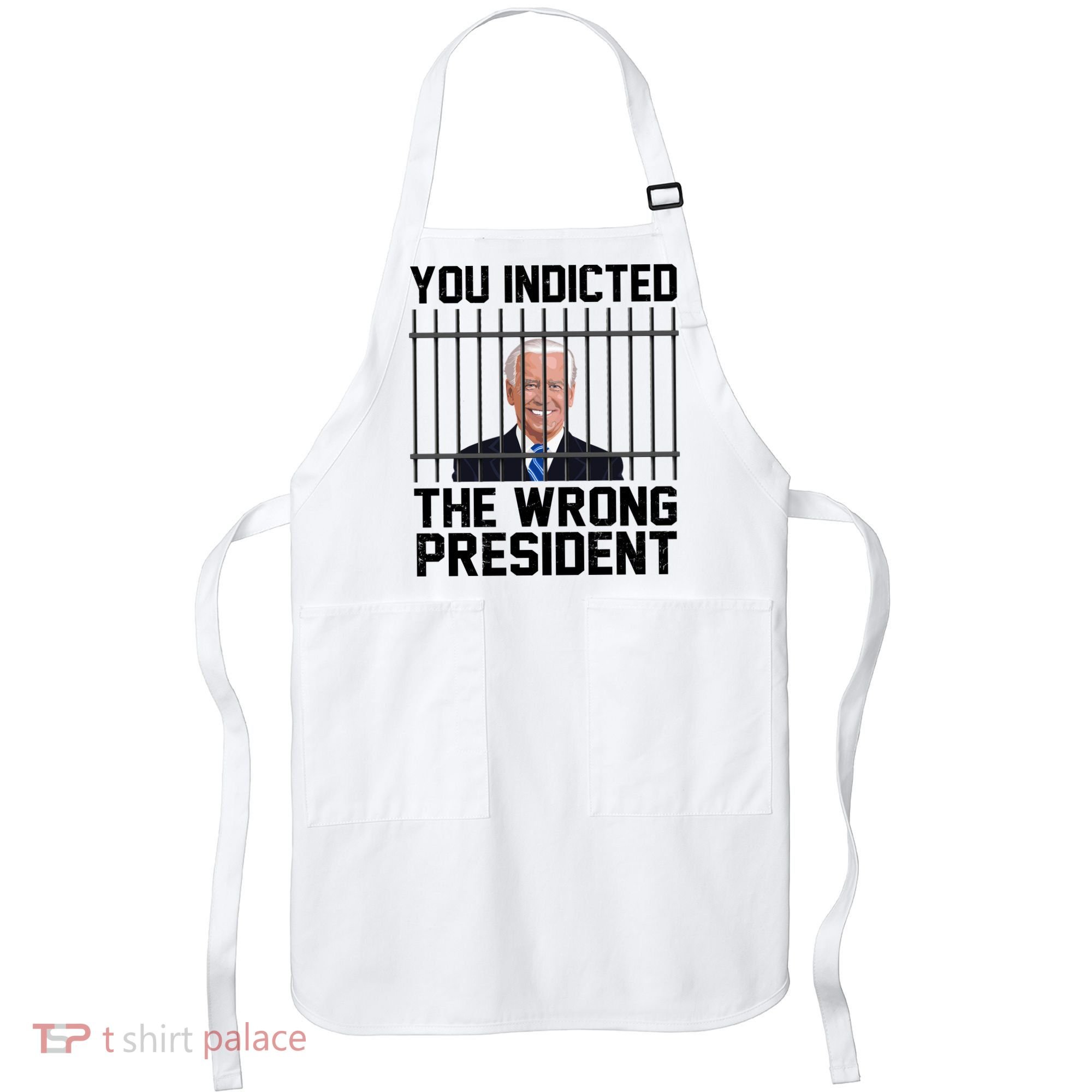 You Indicted The Wrong President Joe Biden Funny Apron