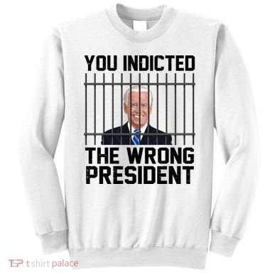 You Indicted The Wrong President Joe Biden Funny Sweatshirt