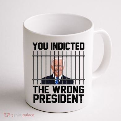 You Indicted The Wrong President Joe Biden Funny Coffee Mug back