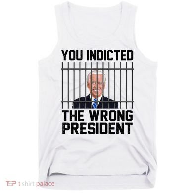 You Indicted The Wrong President Joe Biden Funny Tank Top
