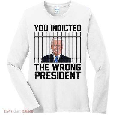 You Indicted The Wrong President Joe Biden Funny Women's Long Sleeve Shirt