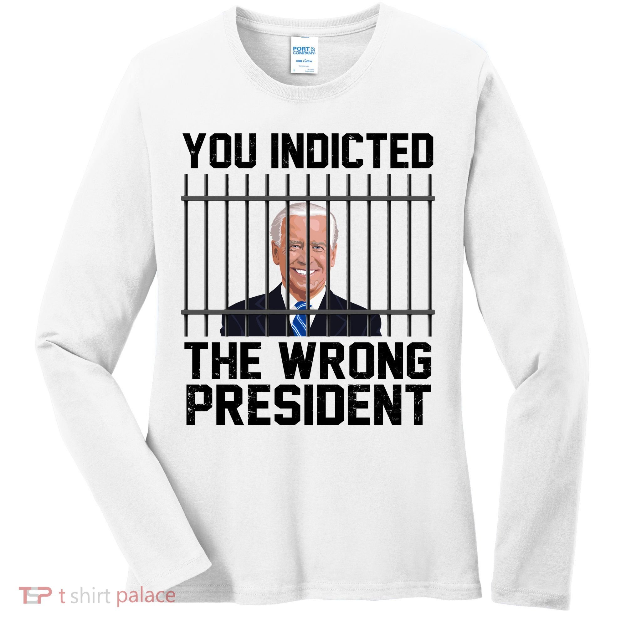 You Indicted The Wrong President Joe Biden Funny Women's Long Sleeve Shirt