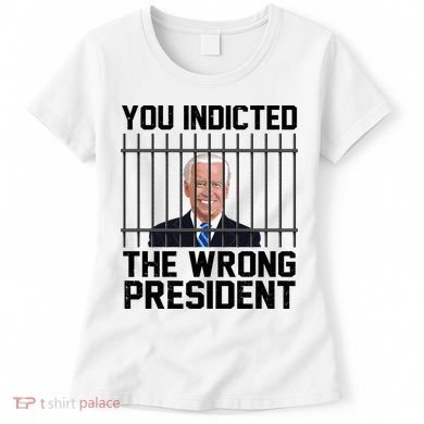 You Indicted The Wrong President Joe Biden Funny Women's T-Shirt