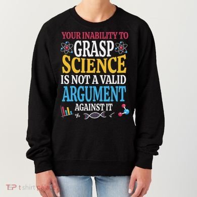 Your Inability To Grasp Science Is Not A Valid Argument Gift Women's Sweatshirt