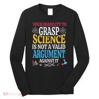 Your Inability To Grasp Science Is Not A Valid Argument Gift Long Sleeve Shirt thumb 0