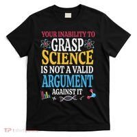 Your Inability To Grasp Science Is Not A Valid Argument Gift T-Shirt thumb 0