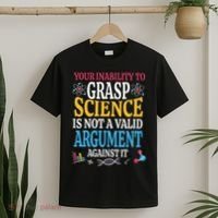 Your Inability To Grasp Science Is Not A Valid Argument Gift T-Shirt thumb 2